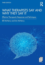 Title: What Therapists Say and Why They Say It: Effective Therapeutic Responses and Techniques / Edition 3, Author: Bill McHenry