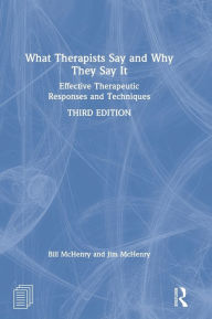 Title: What Therapists Say and Why They Say It: Effective Therapeutic Responses and Techniques / Edition 3, Author: Bill McHenry