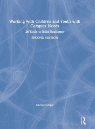 Title: Working with Children and Youth with Complex Needs: 20 Skills to Build Resilience / Edition 2, Author: Michael Ungar