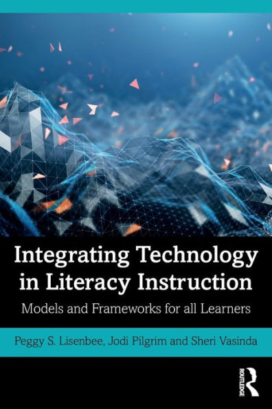 Integrating Technology in Literacy Instruction: Models and Frameworks for All Learners / Edition 1