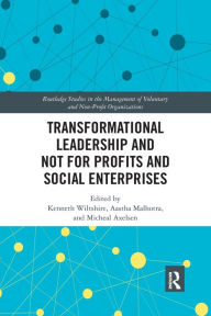 Title: Transformational Leadership and Not for Profits and Social Enterprises / Edition 1, Author: Ken Wiltshire