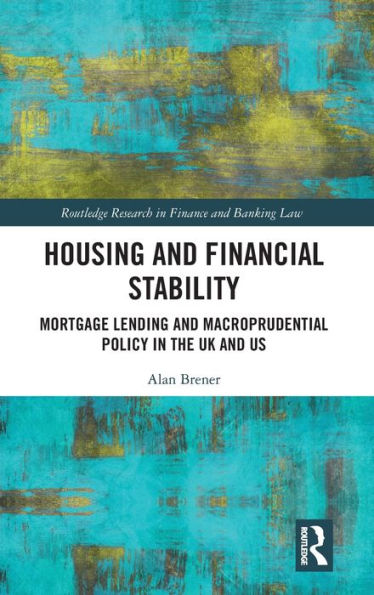 Housing and Financial Stability: Mortgage Lending and Macroprudential Policy in the UK and US / Edition 1