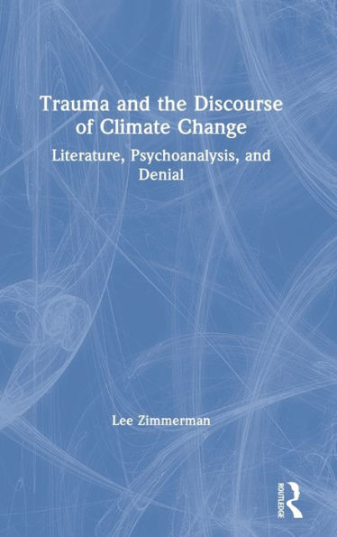 Trauma and the Discourse of Climate Change: Literature, Psychoanalysis and Denial / Edition 1