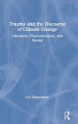 Trauma and the Discourse of Climate Change: Literature, Psychoanalysis and Denial / Edition 1