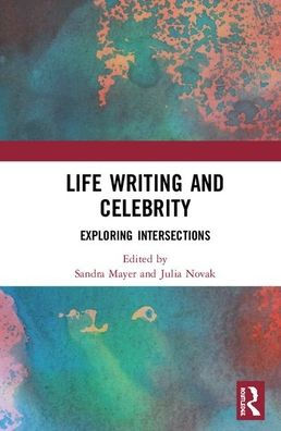 Life Writing and Celebrity: Exploring Intersections / Edition 1