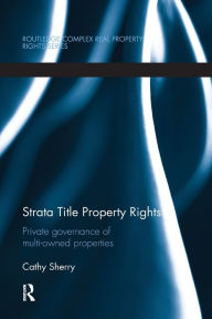 Title: Strata Title Property Rights: Private governance of multi-owned properties, Author: Cathy Sherry