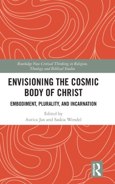 Envisioning the Cosmic Body of Christ: Embodiment, Plurality and Incarnation / Edition 1