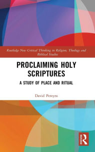 Title: Proclaiming Holy Scriptures: A Study of Place and Ritual, Author: David H. Pereyra