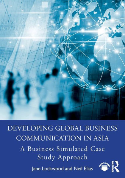 Developing Global Business Communication Asia: A Simulated Case Study Approach