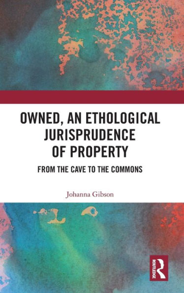 Owned, An Ethological Jurisprudence of Property: From the Cave to the Commons / Edition 1