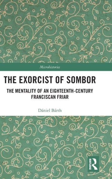 The Exorcist of Sombor: The Mentality of an Eighteenth-Century Franciscan Friar / Edition 1