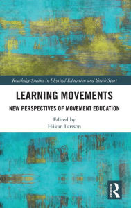 Title: Learning Movements: New Perspectives of Movement Education, Author: Hakan Larsson