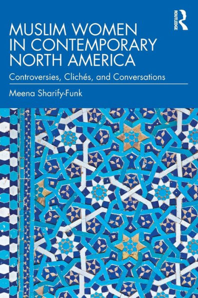 Muslim Women Contemporary North America: Controversies, Clichés, and Conversations