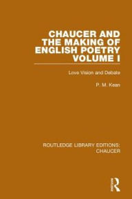 Title: Chaucer and the Making of English Poetry, Volume 1: Love Vision and Debate / Edition 1, Author: P. M. Kean