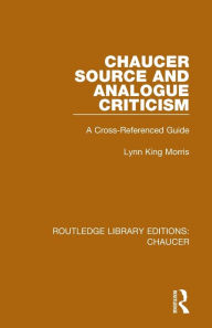 Title: Chaucer Source and Analogue Criticism: A Cross-Referenced Guide, Author: Lynn King Morris