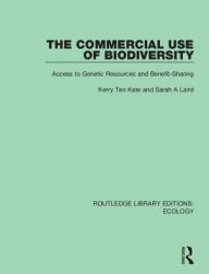 Title: The Commercial Use of Biodiversity: Access to Genetic Resources and Benefit-Sharing / Edition 1, Author: Kerry Ten Kate