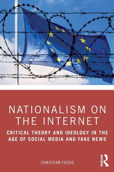 Nationalism on the Internet: Critical Theory and Ideology in the Age of Social Media and Fake News / Edition 1