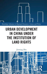 Title: Urban Development in China under the Institution of Land Rights / Edition 1, Author: Jieming Zhu