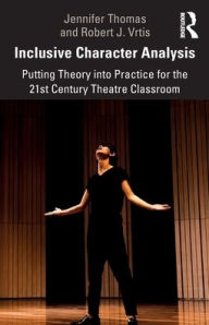 Title: Inclusive Character Analysis: Putting Theory into Practice for the 21st Century Theatre Classroom, Author: Jennifer Thomas