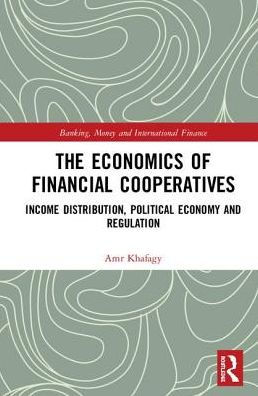 The Economics of Financial Cooperatives: Income Distribution, Political Economy and Regulation / Edition 1