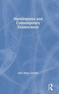 Title: Statelessness and Contemporary Enslavement / Edition 1, Author: Jane Gordon