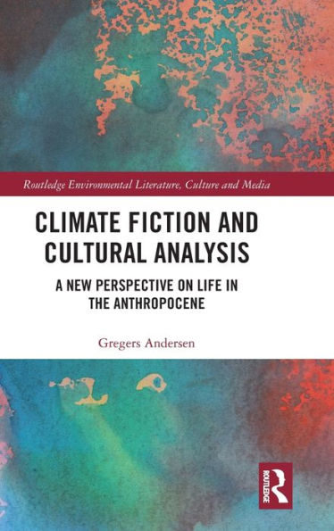 Climate Fiction and Cultural Analysis: A new perspective on life in the anthropocene / Edition 1