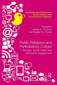 Title: Public Relations and Participatory Culture: Fandom, Social Media and Community Engagement / Edition 1, Author: Amber Hutchins