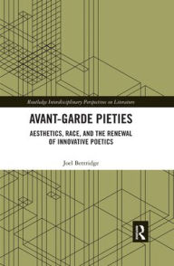 Title: Avant-Garde Pieties: Aesthetics, Race, and the Renewal of Innovative Poetics / Edition 1, Author: Joel Bettridge