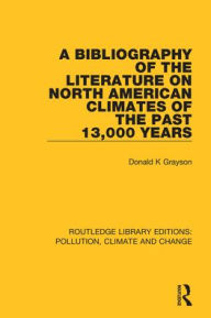 Title: A Bibliography of the Literature on North American Climates of the Past 13,000 Years / Edition 1, Author: Donald K Grayson