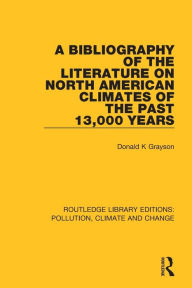 Title: A Bibliography of the Literature on North American Climates of the Past 13,000 Years, Author: Donald K Grayson