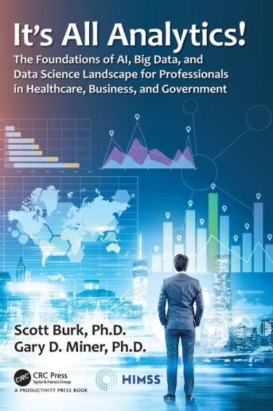 It's All Analytics!: The Foundations of Al, Big Data and Data Science Landscape for Professionals in Healthcare, Business, and Government / Edition 1