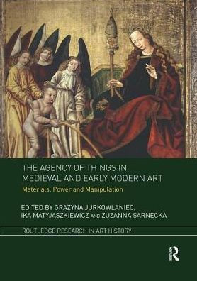 The Agency of Things in Medieval and Early Modern Art: Materials, Power and Manipulation