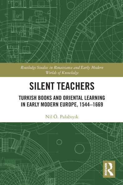 Silent Teachers: Turkish Books and Oriental Learning Early Modern Europe, 1544-1669