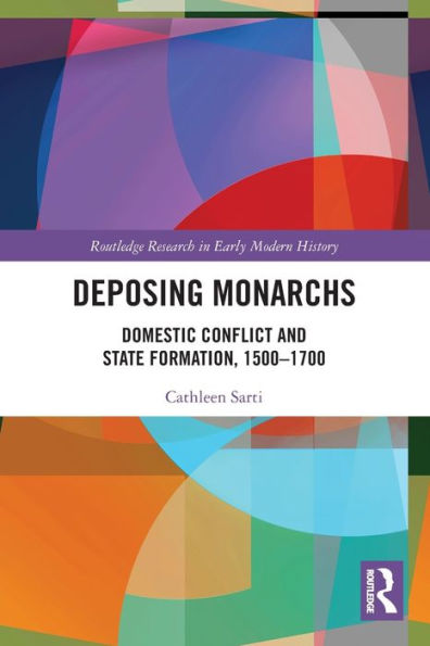 Deposing Monarchs: Domestic Conflict and State Formation, 1500-1700
