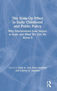 Title: The Scale-Up Effect in Early Childhood and Public Policy: Why Interventions Lose Impact at Scale and What We Can Do About It, Author: John List