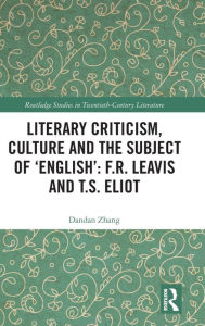 Title: Literary Criticism, Culture and the Subject of 'English': F.R. Leavis and T.S. Eliot, Author: Dandan Zhang