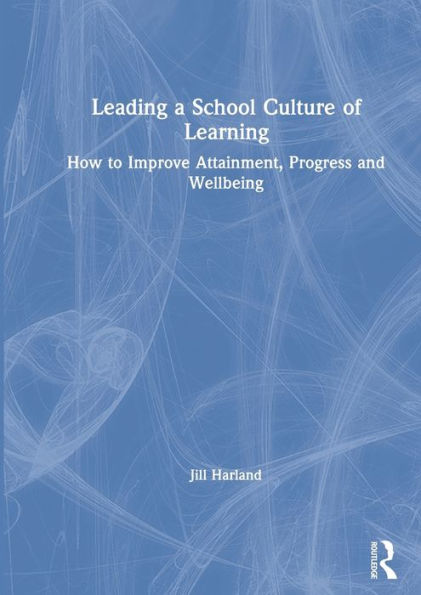 Leading a School Culture of Learning: How to Improve Attainment, Progress and Wellbeing