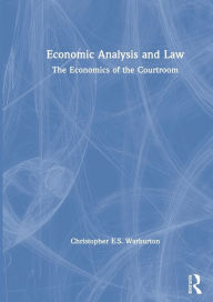Title: Economic Analysis and Law: The Economics of the Courtroom / Edition 1, Author: Christopher E.S. Warburton