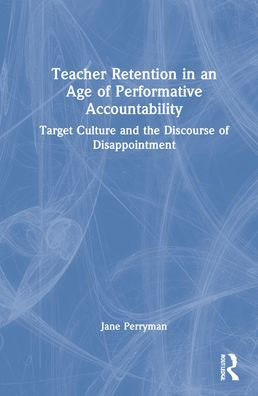 Teacher Retention an Age of Performative Accountability: Target Culture and the Discourse Disappointment