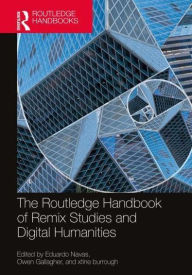 Title: The Routledge Handbook of Remix Studies and Digital Humanities, Author: Eduardo Navas