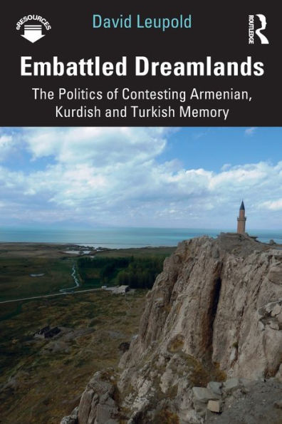 Embattled Dreamlands: The Politics of Contesting Armenian, Kurdish and Turkish Memory