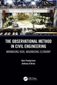 Title: The Observational Method in Civil Engineering: Minimising Risk, Maximising Economy / Edition 1, Author: Alan Powderham