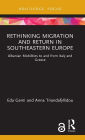 Rethinking Migration and Return in Southeastern Europe: Albanian Mobilities to and from Italy and Greece