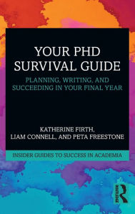 Title: Your PhD Survival Guide: Planning, Writing, and Succeeding in Your Final Year, Author: Katherine Firth