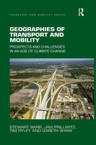 Title: Geographies of Transport and Mobility: Prospects and Challenges in an Age of Climate Change / Edition 1, Author: Stewart Barr