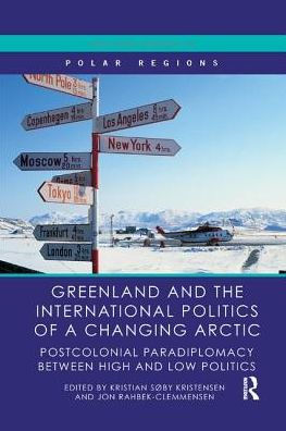 Greenland and the International Politics of a Changing Arctic: Postcolonial Paradiplomacy between High Low