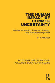 Title: The Human Impact of Climate Uncertainty: Weather Information, Economic Planning, and Business Management, Author: W. J. Maunder