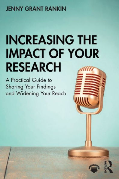 Increasing the Impact of Your Research: A Practical Guide to Sharing Your Findings and Widening Your Reach / Edition 1