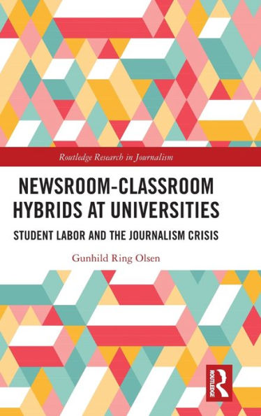 Newsroom-Classroom Hybrids at Universities: Student Labor and the Journalism Crisis / Edition 1