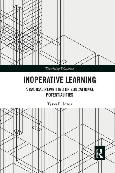 Inoperative Learning: A Radical Rewriting of Educational Potentialities / Edition 1